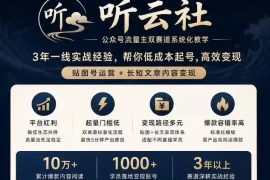 听云社公众号流量主双赛道系统化教学，3年一线实战经验，帮你低成本起号，高效变现，贴图号运营 长短文章内容变现
