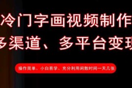 冷门字画视频制作，多渠道、多平台变现，一天几张