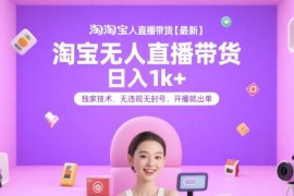 淘宝无人直播带货【最新】，日入1k ，独家技术，无违规无封号，开播就出单【揭秘】