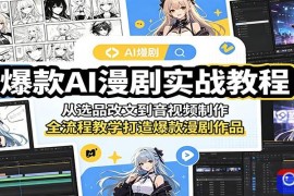 爆款AI漫剧实战教程：从选品改文到音视频制作，全流程教学打造爆款漫剧作品