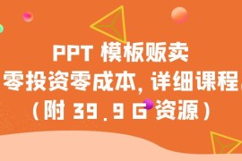 PPT 模板贩卖，一月两万 ，小白新手做项目首选零投资零成本，详细课程（附 39.9 G 资源）