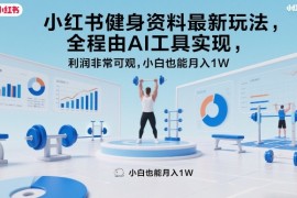 小红书健身资料最新玩法，全程由AI工具实现，利润非常可观，小白也能月入1W＋【揭秘】