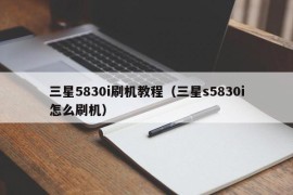 三星5830i刷机教程（三星s5830i怎么刷机）