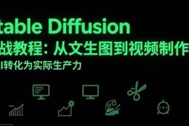 （15494期）Stable Diffusion实战教程：从文生图到视频制作，将AI转化为实际生产力