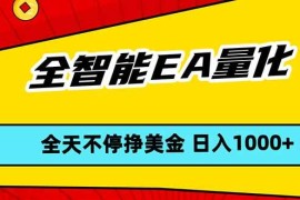 （17813期）全智能EA量化，全天不间断挣美金，，小白轻松操作，日入1000 