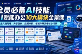 全员必备AI技能，AI赋能办公10大模块全景课，覆盖文档处理、内容创作、数据分析、智能体开发等核心场景
