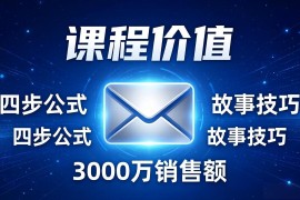 高效邮件销售课：15分钟写出高转化邮件，四步公式 故事技巧，3000万销售额玩法拆解