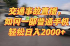 2024最新玩法半无人交通事故直播，实战式教学，轻松日入2000＋，人人都可做