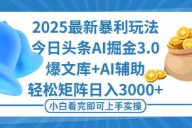（16308期）2025年今日头条最新暴利玩法3.0，一键生成爆款，轻松实现矩阵日入3000 