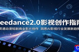 Seedance2.0影视创作指南：贯通动漫短剧商业影片创作，洞悉AI影视行业发展新趋势