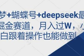 即梦 蝴蝶号 deepseek最新掘金赛道，月入过W，小白跟着操作也能做到