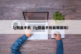 lg翻盖手机（lg翻盖手机自带游戏）
