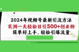 2024年视频号最新引流方法，实测一天轻松日引100 创业粉，简单好上手，轻松引爆流量【揭秘】