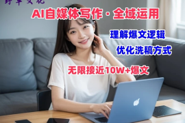 野草文化：AI自媒体写作 → 价值变现，剖析爆文逻辑，无限接近10W 爆文体验课