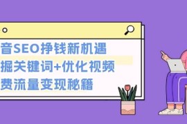 （13481期）抖音SEO挣钱新机遇：挖掘关键词 优化视频，免费流量变现秘籍