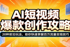 AI短视频爆款创作攻略：20种前沿玩法，助你快速掌握百万流量变现技巧
