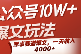 公众号10W 爆文玩法，军事赛道爆文，一天收入4000 