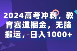 2024高考冲刺，教育赛道掘金，无脑搬运，日入1000 