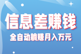 零成本零门槛信息差项目，只需一部手机实现全自动躺赚月入万元