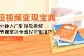 （15055期）短视频变现宝典：5分钟入门到爆款拆解，9节课掌握全流程剪辑技巧
