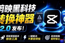 最新剪映黑科技转换神器 2.0 发布！剪映草稿版本修改工具 ，一键解决剪映草稿不兼容烦恼，完全免费