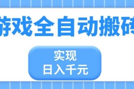 （14413期）游戏全自动搬砖，实现日入千元，小白也能轻松上手