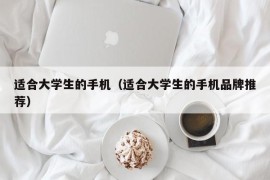 适合大学生的手机（适合大学生的手机品牌推荐）