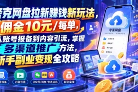 夸克网盘拉新赚钱新玩法，佣金10元/每单，从账号报备到内容引流，掌握多渠道推广方法，新手副业变现全攻略