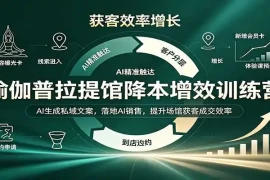 瑜伽普拉提馆降本增效训练营：AI生成私域文案，落地AI销售，提升场馆获客成交效率