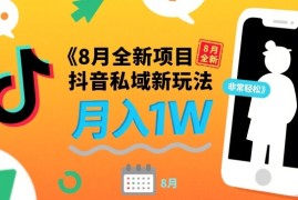 8月全新项目 抖音私域新玩法 一单40 月入1W非常轻松