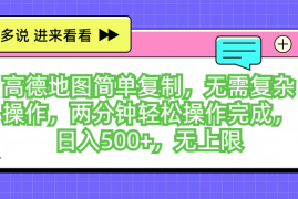 高德地图简单复制，无需复杂操作，两分钟轻松操作完成，日入500 ，无上限