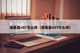诺基亚n97怎么样（诺基亚n97什么样）
