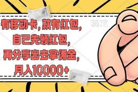 （12282期）有移动卡，就有红包，自己先领红包，再分享出去拿佣金，月入10000 