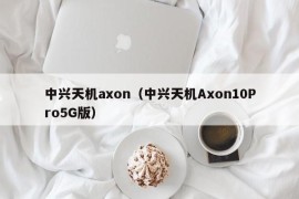 中兴天机axon（中兴天机Axon10Pro5G版）
