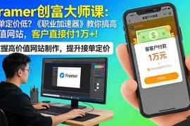 （17782期）Framer 创富大师课：接单定价低？《职业加速器》教你搞高价值网站，客户直接付 1 万  