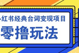 小红书经典台词变现项目，零撸玩法 快速上手 日产100 