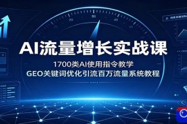 AI流量增长实战课：1700类AI使用指令教学，GEO关键词优化引流百万流量系统教程