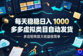 每天稳稳日入1000，多多虚拟类目自动发货，多店矩阵放大收益很简单【揭秘】