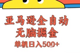 亚马逊全自动无脑掘金，无需人工，单机日入5张 【揭秘】
