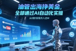 油管出海挣美金，全部通过AI自动化实操，从0到1实现月入过W