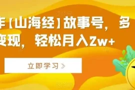AI制作【山海经】故事号，多种变现，轻松月入2w 【揭秘】