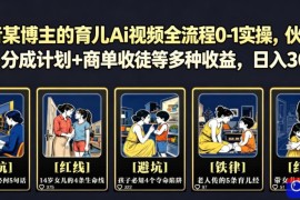 抖音某博主的育儿Ai视频全流程0-1实操，伙伴计划 分成计划 商单收徒等多种收益，日入300 