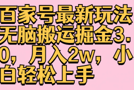 百家号最新玩法无脑搬运掘金3.0，月入2w，小白轻松上手