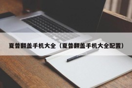 夏普翻盖手机大全（夏普翻盖手机大全配置）
