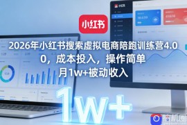 2026年小红书搜索虚拟电商陪跑训练营4.0，0成本投入，操作简单，月1w 被动收入(更新0628)