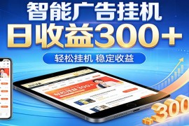 2026智能广告挂机项目，单机日入轻松变现，零门槛AI自动运行，闲时赚零花钱
