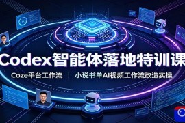 Codex智能体落地特训课：Coze平台工作流，小说书单AI视频工作流改造实操