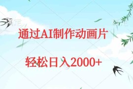 （9757期）通过AI制作动画片，五分钟一条原创作品，轻松日入2000 