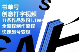 书单号创意打字视频，11条作品涨粉1.1W ，全流程制作流程，快速起号变现
