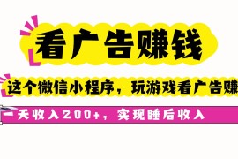 （16103期）看广告赚钱，这个微信小程序看广告赚钱，一天收入200 ，实现睡后收入